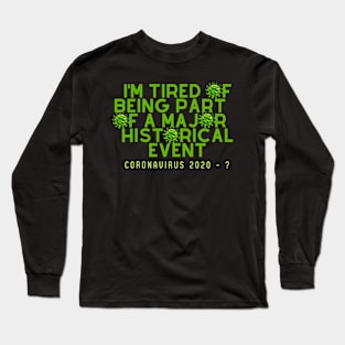 I'm tired of being part of a major historical event Long Sleeve T-Shirt